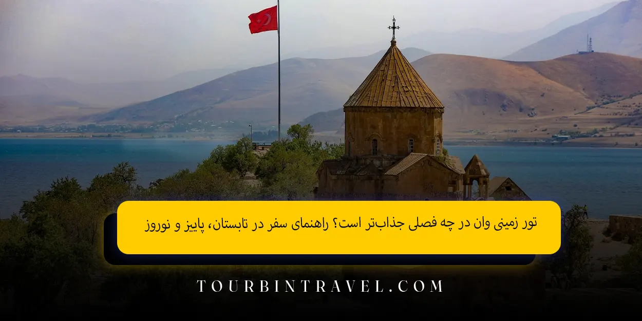 تور زمینی وان در چه فصلی جذاب‌تر است؟ راهنمای سفر در تابستان، پاییز و نوروز