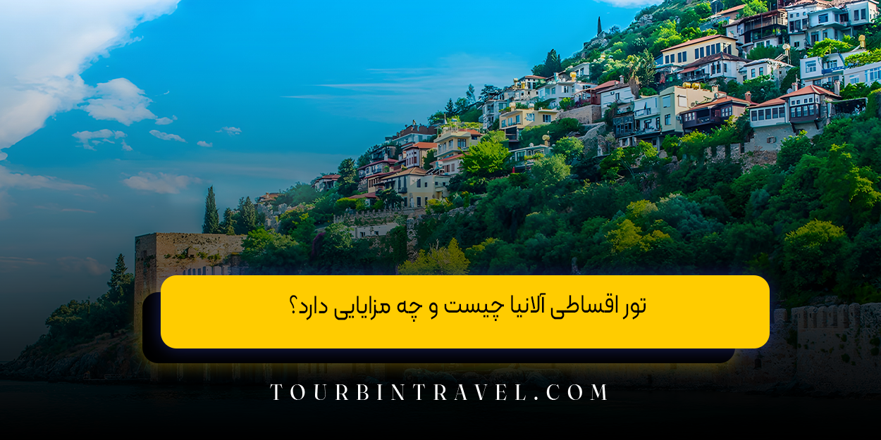 تور اقساطی آلانیا چیست و چه مزایایی دارد؟