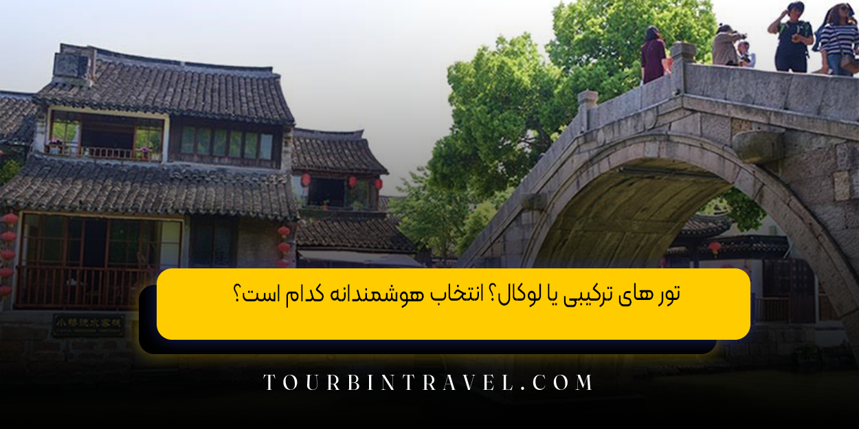  تور های ترکیبی یا لوکال؟ انتخاب هوشمندانه کدام است؟