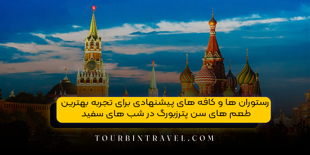 رستوران ها و کافه های پیشنهادی برای تجربه بهترین طعم های سن پترزبورگ در شب های سفید