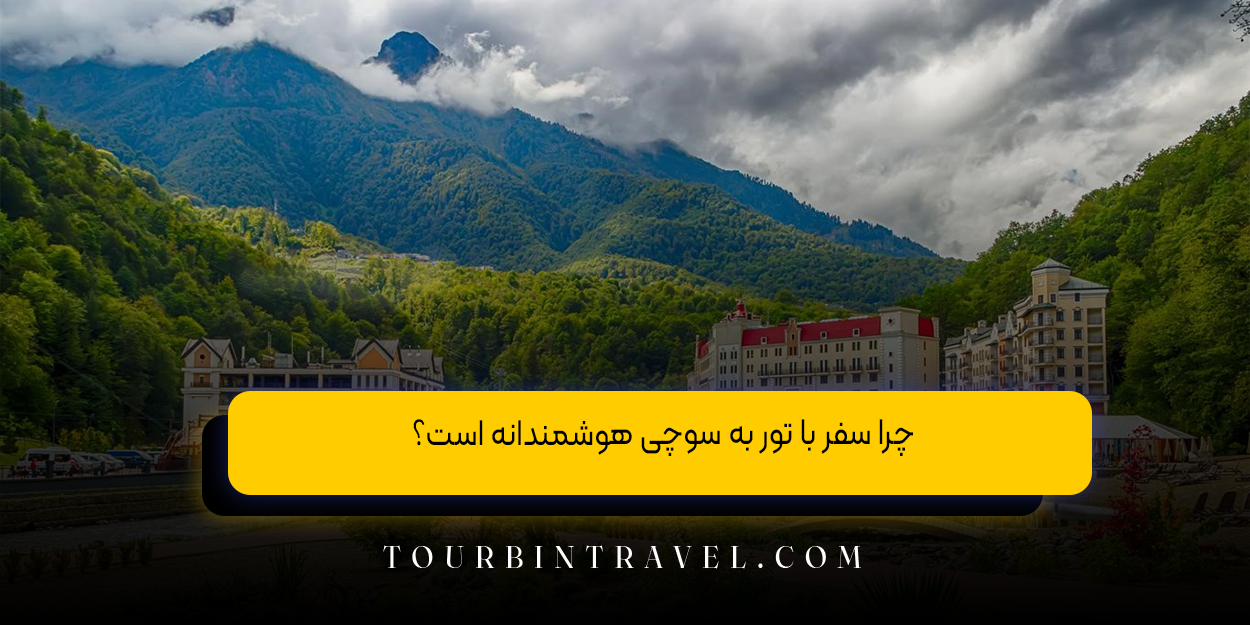 چرا سفر با تور به سوچی هوشمندانه است؟