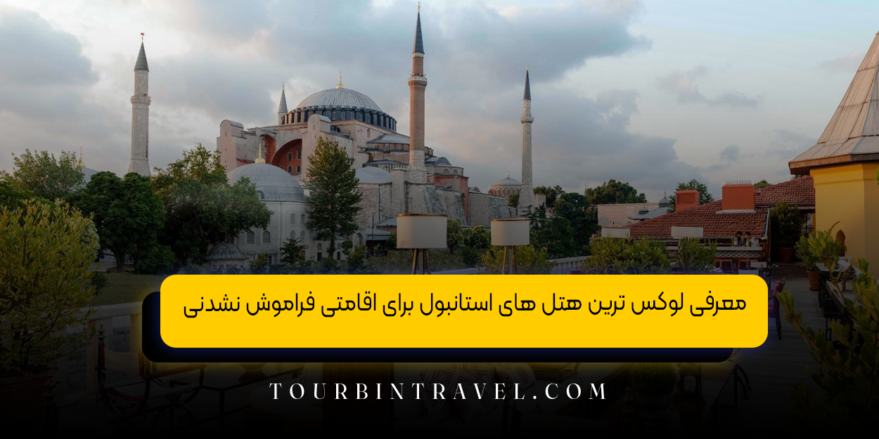 معرفی لوکس‌ ترین هتل ‌های استانبول برای اقامتی فراموش ‌نشدنی