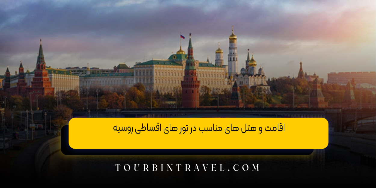 اقامت و هتل&zwnj; های مناسب در تور های اقساطی روسیه